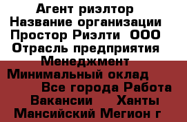 Агент-риэлтор › Название организации ­ Простор-Риэлти, ООО › Отрасль предприятия ­ Менеджмент › Минимальный оклад ­ 150 000 - Все города Работа » Вакансии   . Ханты-Мансийский,Мегион г.